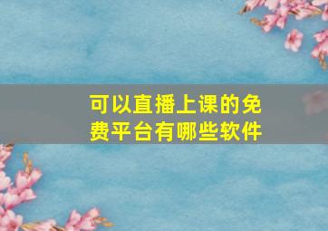 可以直播上课的免费平台有哪些软件