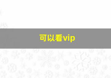 可以看vip