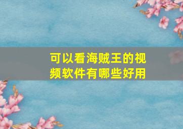 可以看海贼王的视频软件有哪些好用