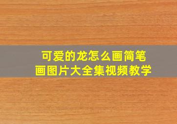 可爱的龙怎么画简笔画图片大全集视频教学