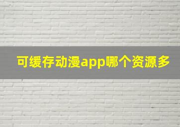 可缓存动漫app哪个资源多