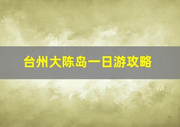 台州大陈岛一日游攻略