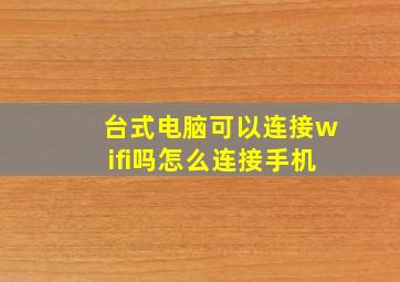 台式电脑可以连接wifi吗怎么连接手机