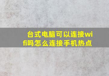 台式电脑可以连接wifi吗怎么连接手机热点