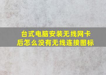 台式电脑安装无线网卡后怎么没有无线连接图标