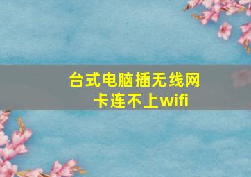 台式电脑插无线网卡连不上wifi