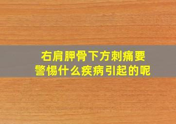 右肩胛骨下方刺痛要警惕什么疾病引起的呢