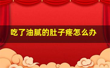 吃了油腻的肚子疼怎么办