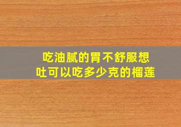 吃油腻的胃不舒服想吐可以吃多少克的榴莲