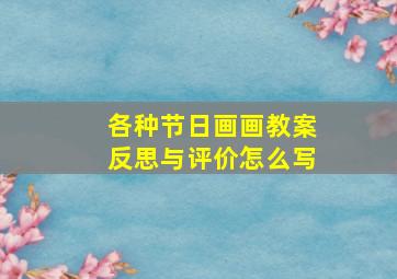 各种节日画画教案反思与评价怎么写