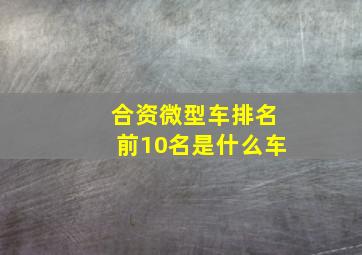 合资微型车排名前10名是什么车