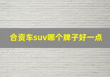 合资车suv哪个牌子好一点