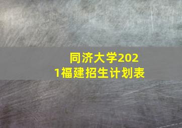 同济大学2021福建招生计划表