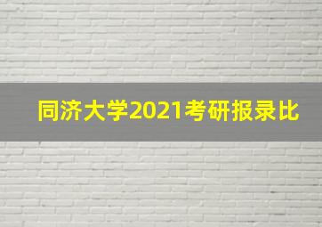 同济大学2021考研报录比