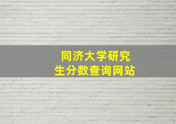 同济大学研究生分数查询网站