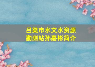 吕梁市水文水资源勘测站孙嘉彬简介