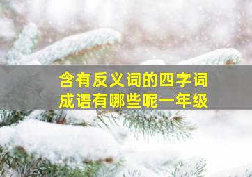 含有反义词的四字词成语有哪些呢一年级