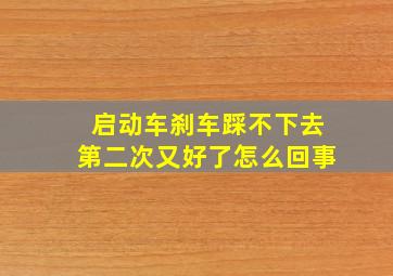 启动车刹车踩不下去第二次又好了怎么回事