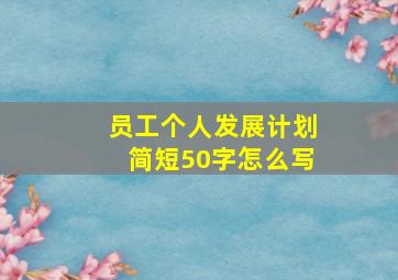 员工个人发展计划简短50字怎么写