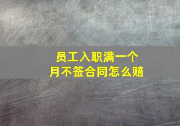 员工入职满一个月不签合同怎么赔