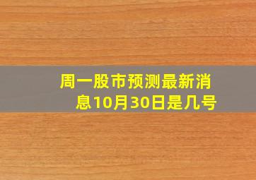 周一股市预测最新消息10月30日是几号