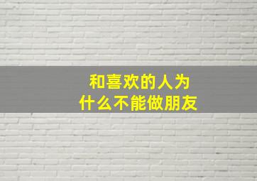 和喜欢的人为什么不能做朋友