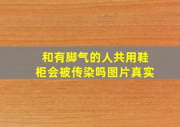 和有脚气的人共用鞋柜会被传染吗图片真实