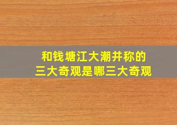 和钱塘江大潮并称的三大奇观是哪三大奇观