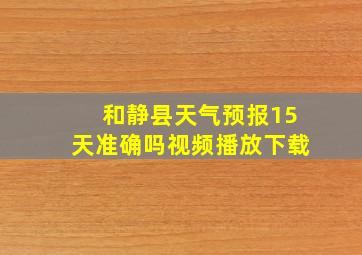 和静县天气预报15天准确吗视频播放下载