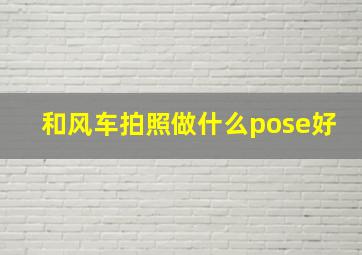 和风车拍照做什么pose好