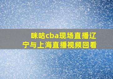 咪咕cba现场直播辽宁与上海直播视频回看