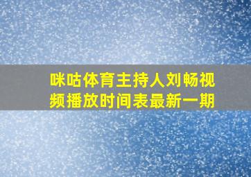 咪咕体育主持人刘畅视频播放时间表最新一期