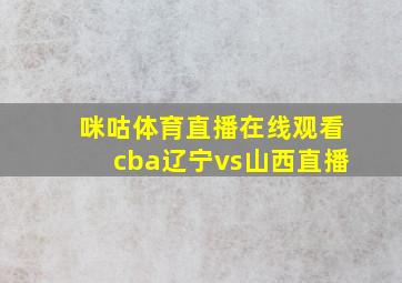 咪咕体育直播在线观看cba辽宁vs山西直播