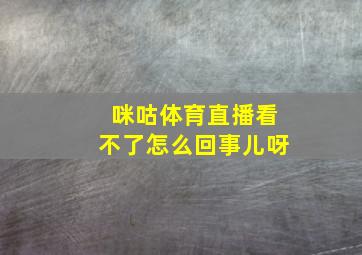 咪咕体育直播看不了怎么回事儿呀