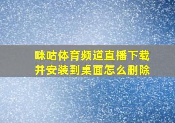 咪咕体育频道直播下载并安装到桌面怎么删除