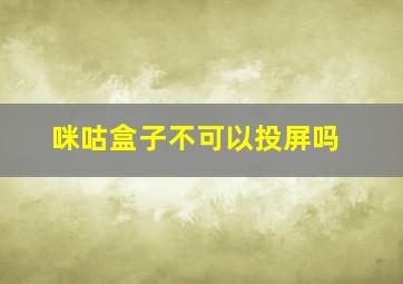 咪咕盒子不可以投屏吗