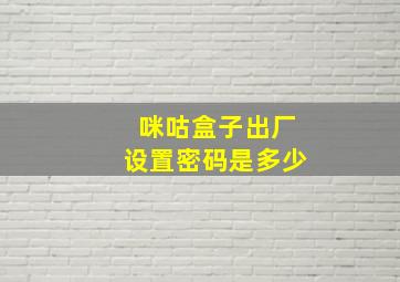 咪咕盒子出厂设置密码是多少