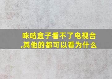 咪咕盒子看不了电视台,其他的都可以看为什么