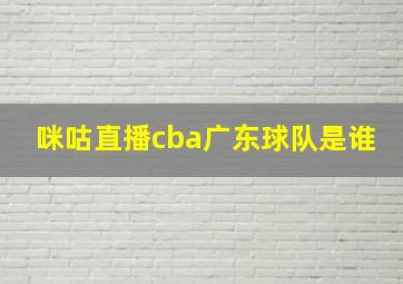 咪咕直播cba广东球队是谁