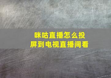 咪咕直播怎么投屏到电视直播间看