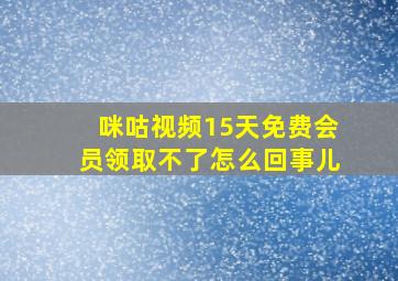 咪咕视频15天免费会员领取不了怎么回事儿