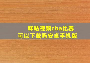 咪咕视频cba比赛可以下载吗安卓手机版