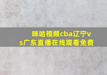 咪咕视频cba辽宁vs广东直播在线观看免费