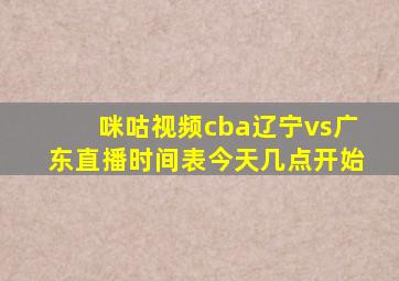 咪咕视频cba辽宁vs广东直播时间表今天几点开始