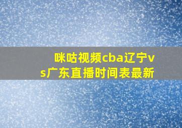 咪咕视频cba辽宁vs广东直播时间表最新