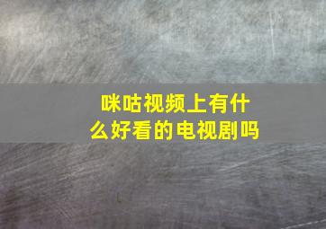 咪咕视频上有什么好看的电视剧吗