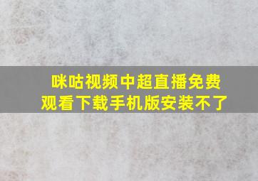 咪咕视频中超直播免费观看下载手机版安装不了