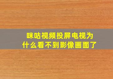 咪咕视频投屏电视为什么看不到影像画面了