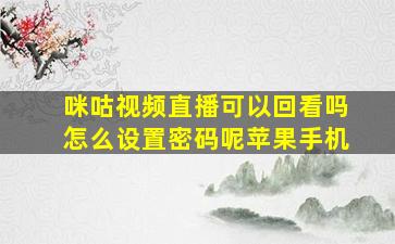 咪咕视频直播可以回看吗怎么设置密码呢苹果手机