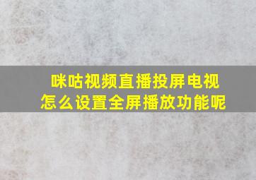 咪咕视频直播投屏电视怎么设置全屏播放功能呢